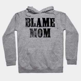 Blame Mom - Funny Parenting Quote - Father's Day Mother's Day Hoodie